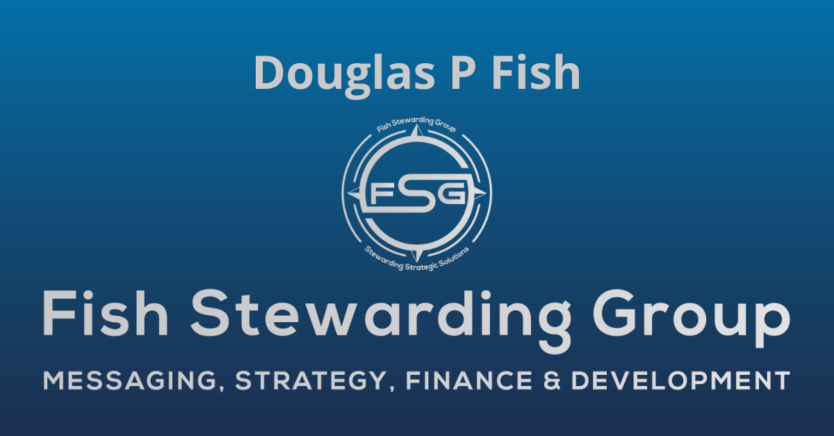 A rectangular Featured Image graphic for the Douglas P Fish page. The background is a blue gradient color that goes from a dark blue on the bottom to a lighter blue on top. The text in gray on top reads FSG Douglas P Fish. The text in gray on the bottom center reads: Fish Stewarding Group and beneath that, the text reads Messaging, Strategy, Finance and Development. In the center above the text is the FSG logo in gray. The logo has the letters FSG in the middle with a circle with four pointed arrows facing north, south, east and west with the S connected to that circle. Four rounded lines make the next circle of the circle and the last layer is a thin circle with the text on the Bottom that reads Stewarding Strategist Solutions and on top, the text reads Fish Stewarding Group.