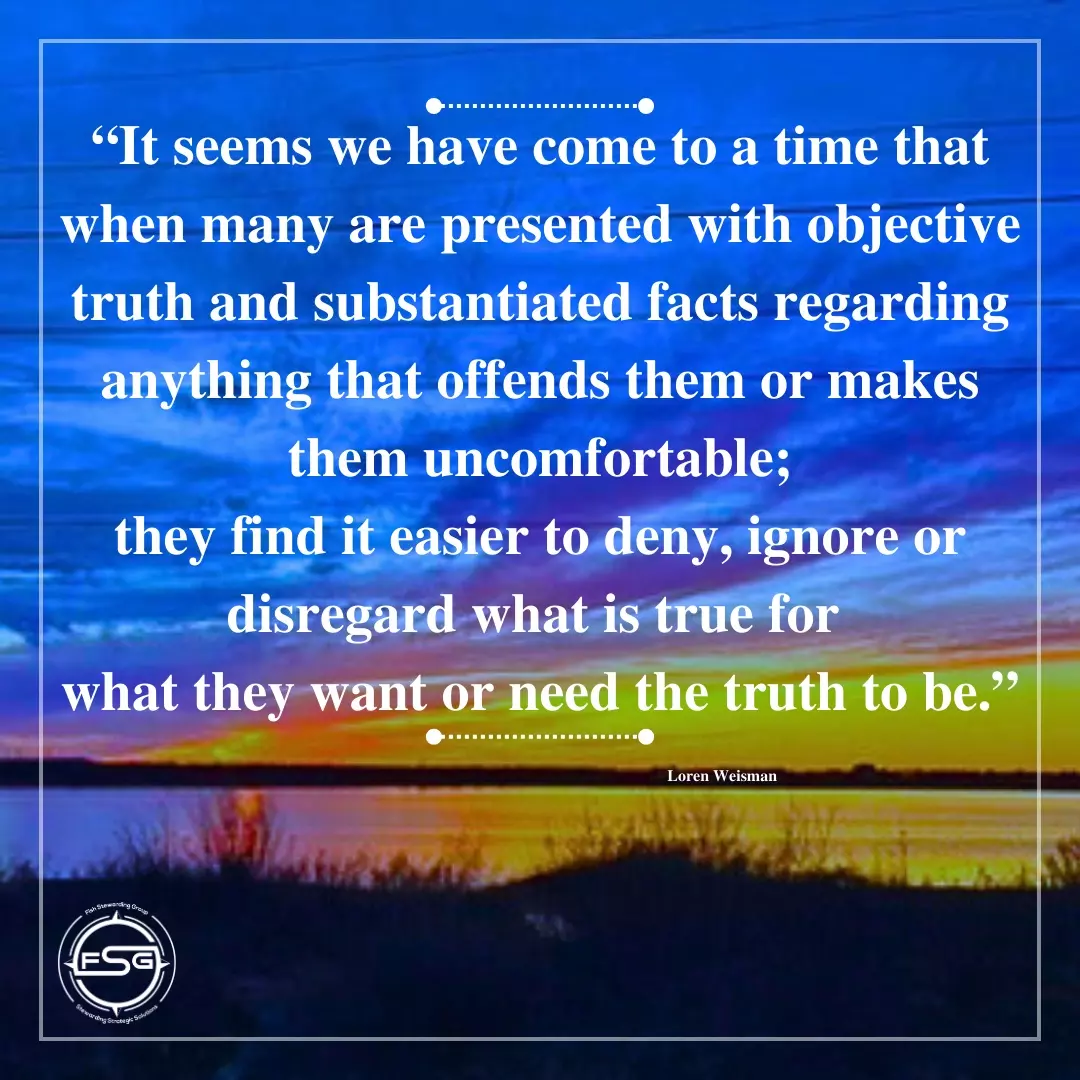quote with sunset in the background that reads - It seems we have come to a time that when many are presented with objective truth and substantiated facts regarding anything that offends them or makes them uncomfortable;they find it easier to deny, ignore or disregard what is true for what they want or need the truth to be.